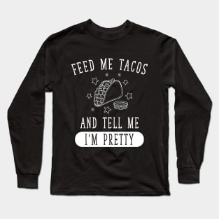 Feed Me Tacos and tell me I'm Pretty Long Sleeve T-Shirt